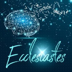 Ecclesiastes - The Existential Hangover