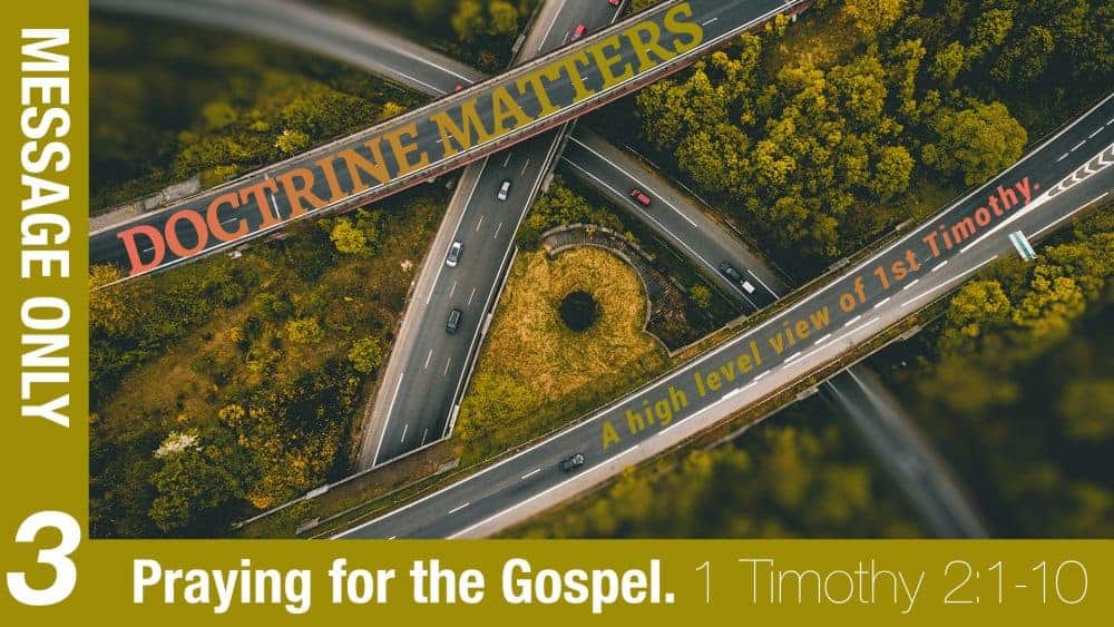 1 Timothy: Doctrine Matters | Week 3 – Praying for the Gospel