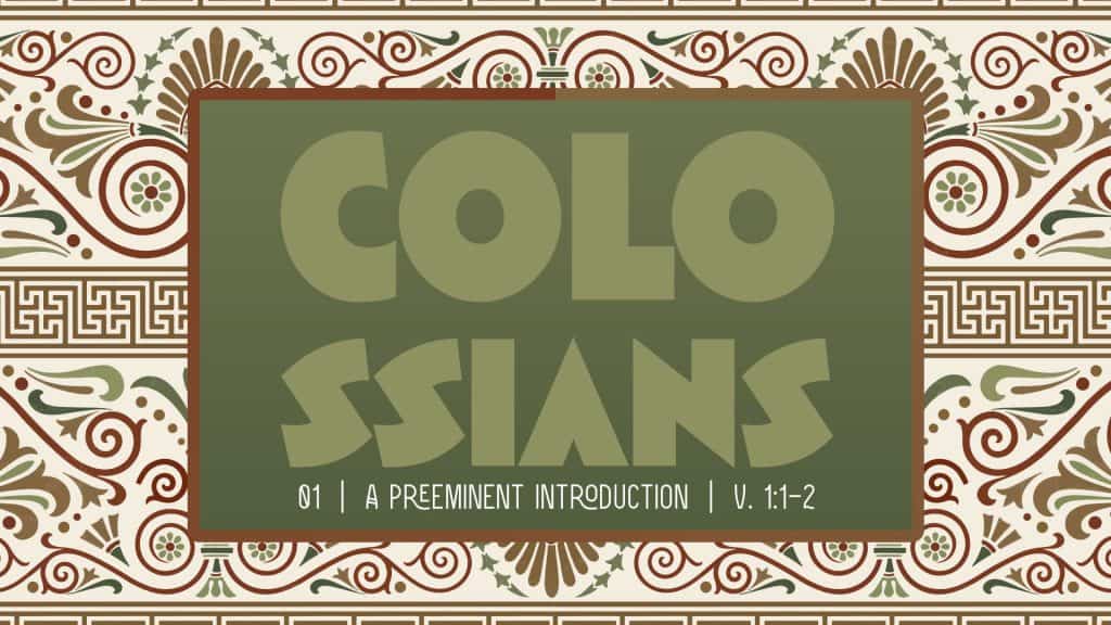 Colossians Week 1: A Preeminent Introduction (First Impressions)
