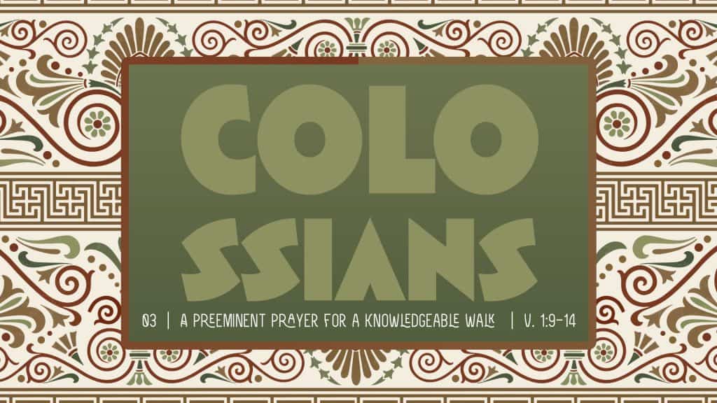 Colossians Week 3: A Preeminent Prayer For A Knowledgeable Walk