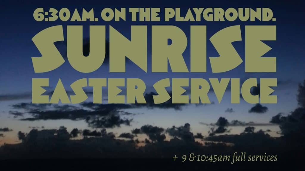 Easter Sunrise Service + Normal Sunday Services