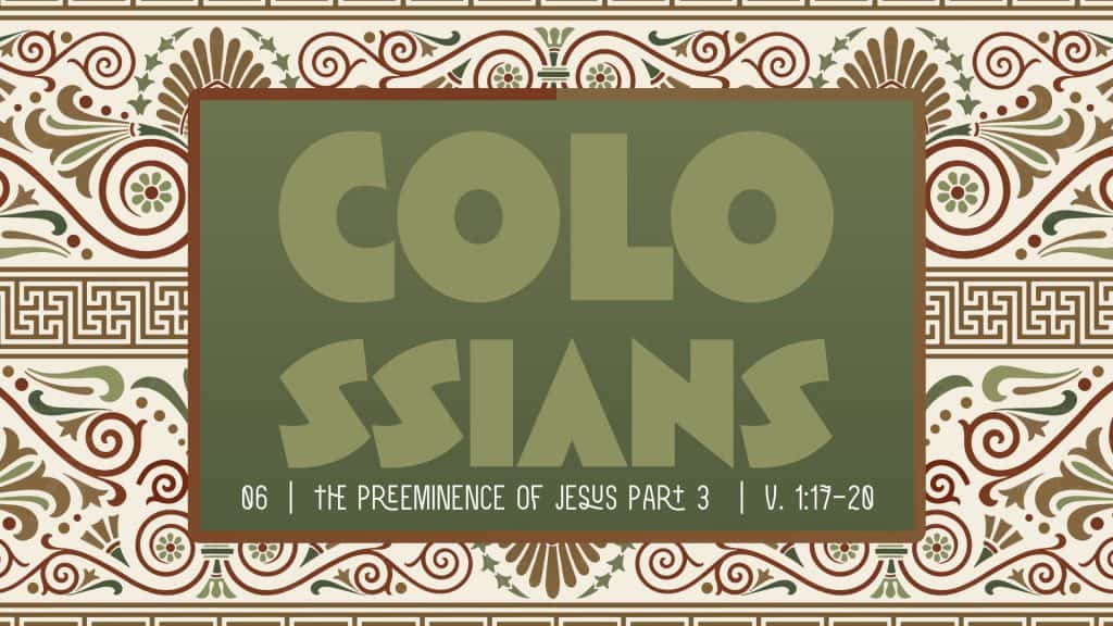 Colossians Week 6: The Preeminence of Jesus Part 3