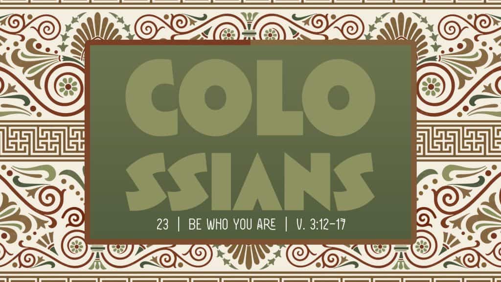 Colossians Week 23 – Be Who You Are
