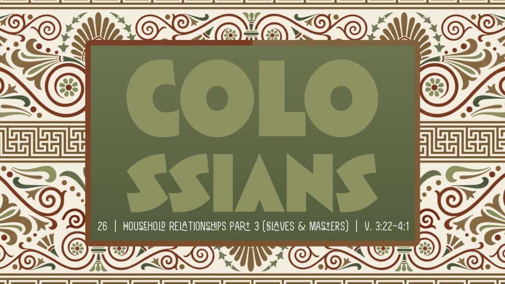 Colossians Week 26 – Household Codes Part 3 (Slaves & Masters)