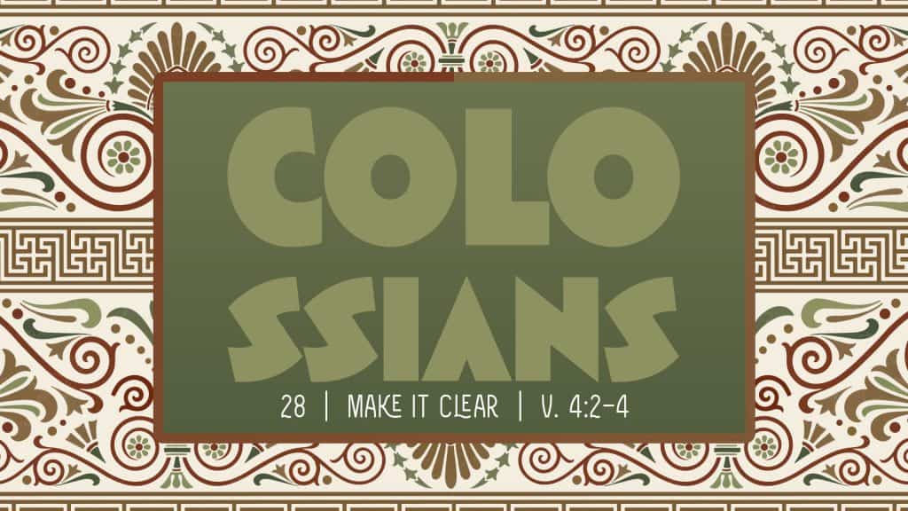 Colossians Week 28 – Make it Clear