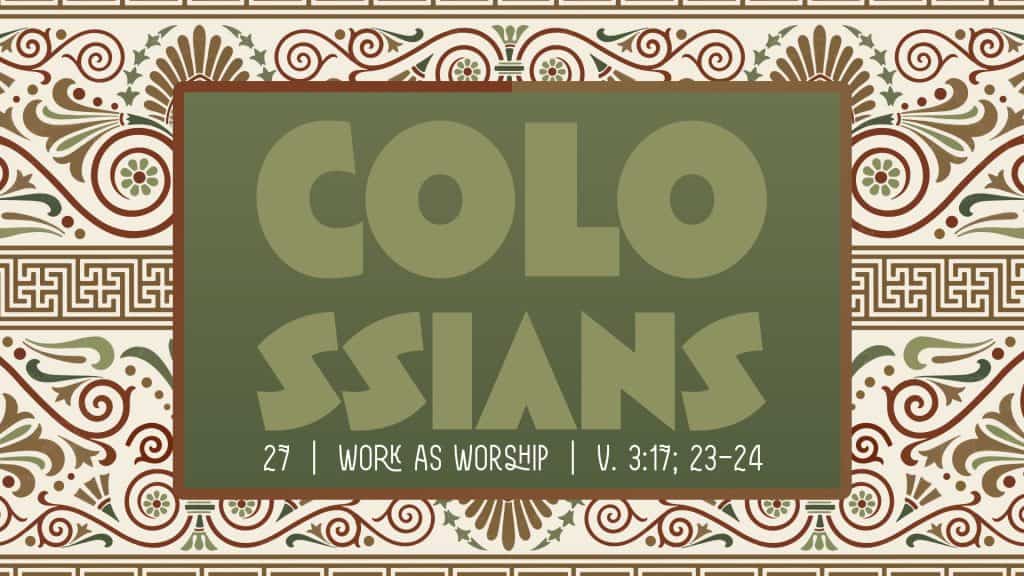 Colossians Week 27 – Work As Worship