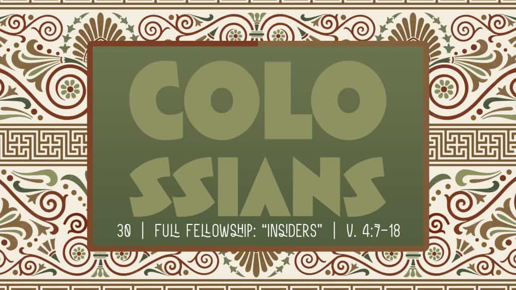 Colossians Week 30 – Full Fellowship: “Insiders”