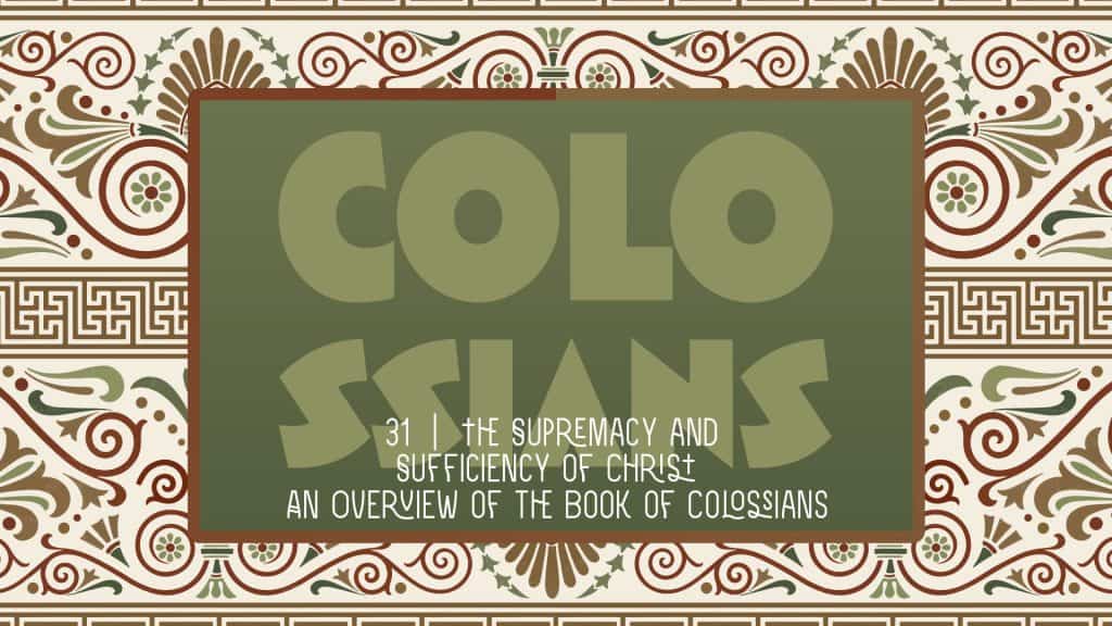 Colossians Week 31 – The Supremacy and Sufficiency of Christ
