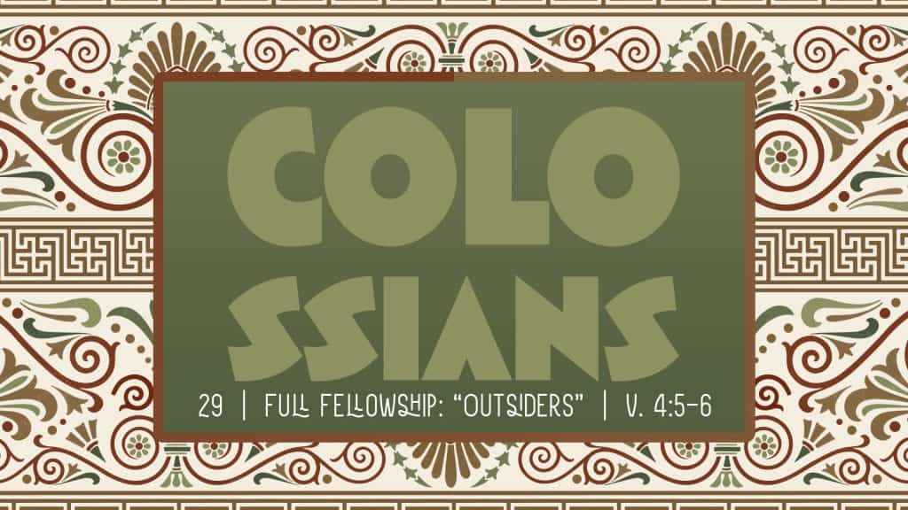Colossians Week 29 – Full Fellowship: “Outsiders”