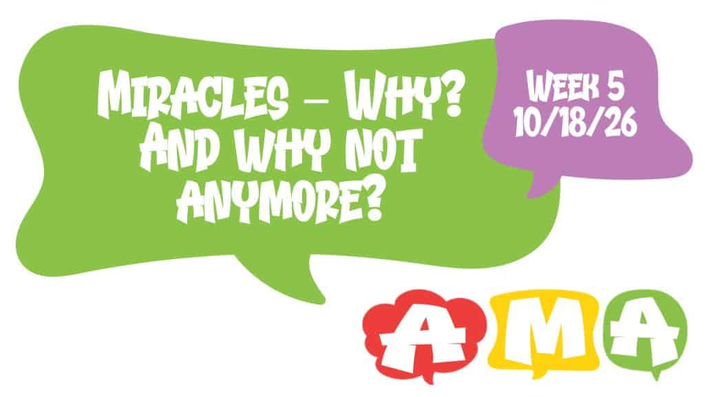 AMA Week 5 – Miracles – Why? And Why Not Anymore?
