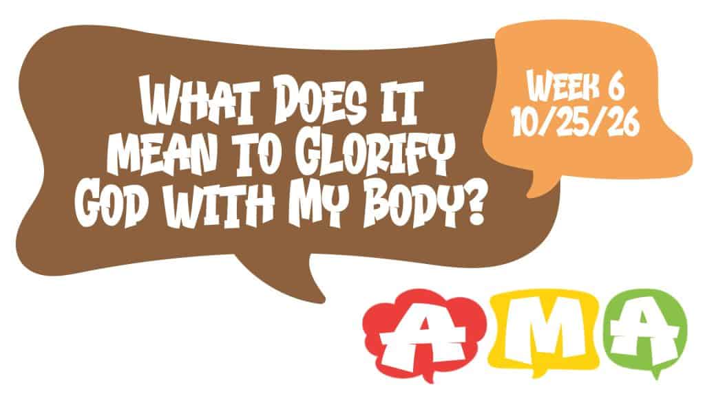AMA Week 6 – What Does It Mean To Glorify God With My Body